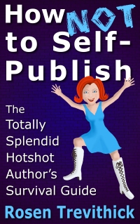 How Not to Self-Publish - The Totally Splendid Hotshot Author's Survival Guide