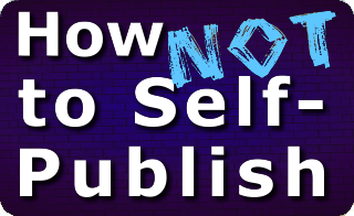 How Not to Self-Publish - The Totally Splendid Hotshot Author's Survival Guide